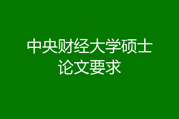 中央财经大学硕士论文要求