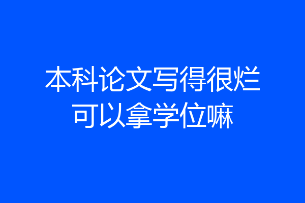 本科论文写得很烂可以拿学位嘛