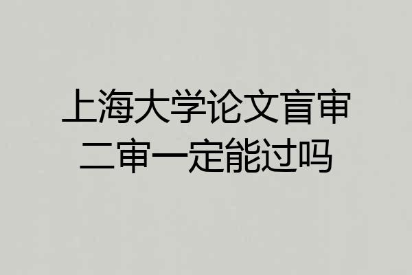上海大学论文盲审二审一定能过吗