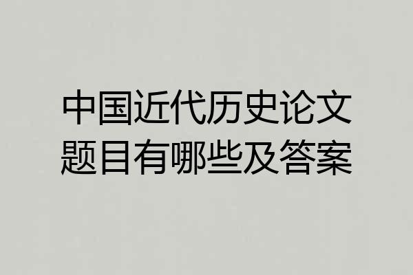 中国近代历史论文题目有哪些及答案