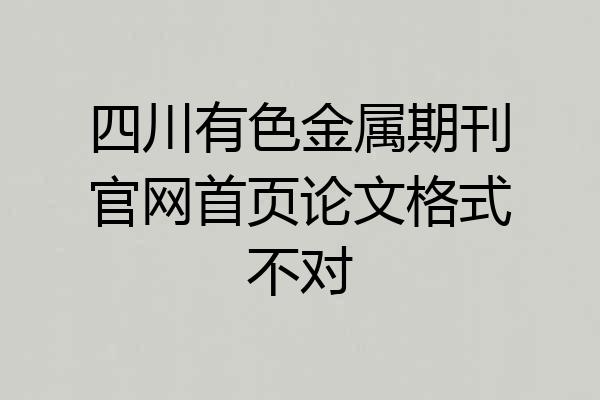四川有色金属期刊官网首页论文格式不对