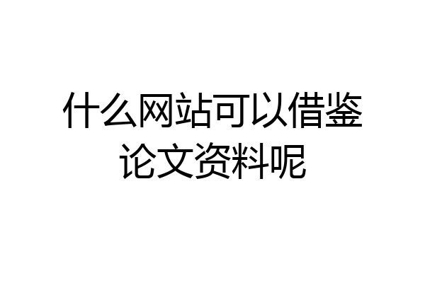 什么网站可以借鉴论文资料呢