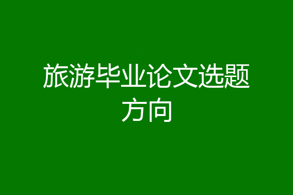 旅游毕业论文选题方向