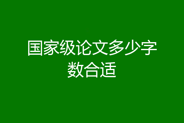 国家级论文多少字数合适