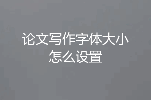 论文写作字体大小怎么设置