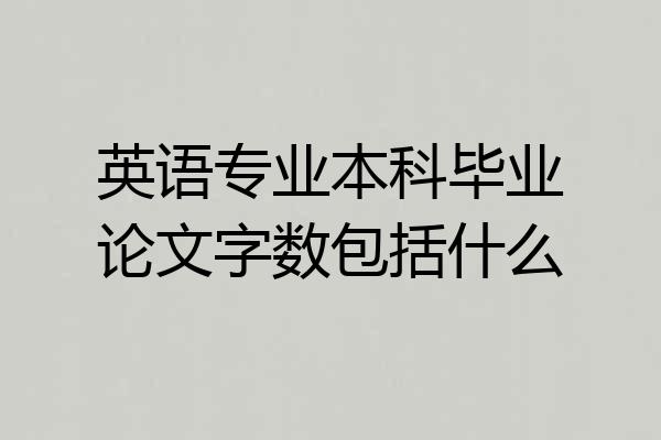 英语专业本科毕业论文字数包括什么
