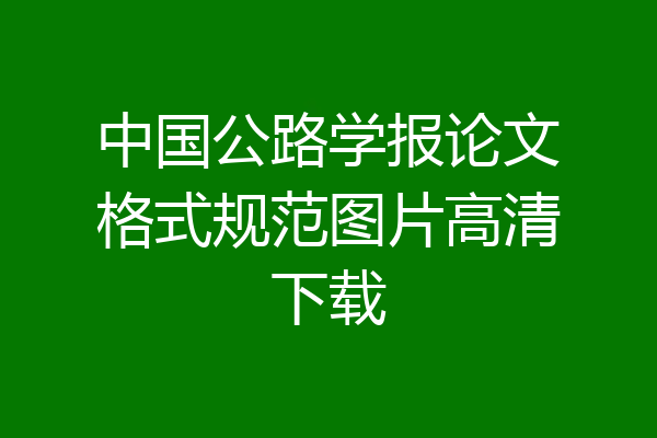 中国公路学报论文格式规范图片高清下载