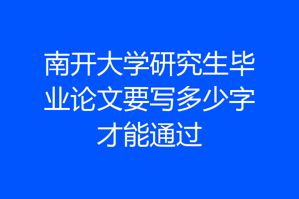 南开大学研究生毕业论文要写多少字才能通过