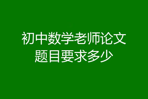 初中数学老师论文题目要求多少
