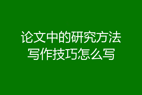 论文中的研究方法写作技巧怎么写