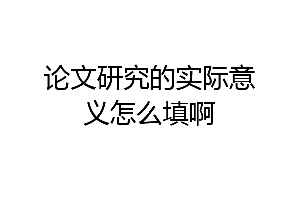 论文研究的实际意义怎么填啊