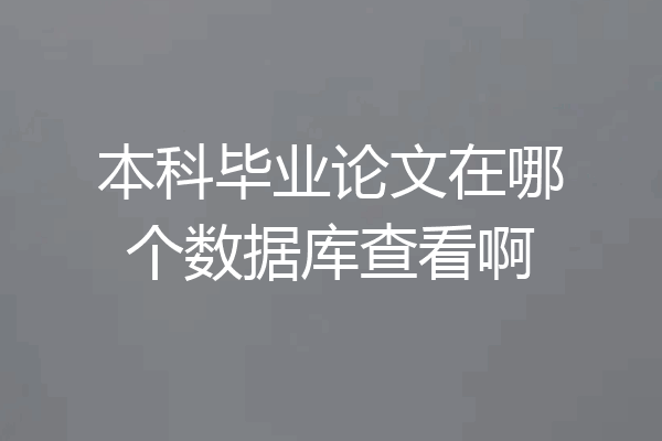 本科毕业论文在哪个数据库查看啊