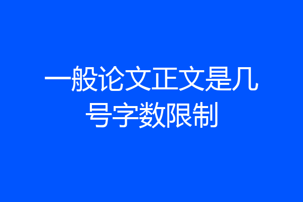 一般论文正文是几号字数限制