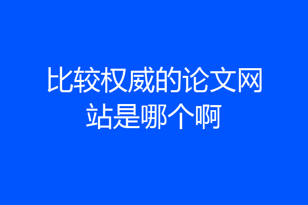 比较权威的论文网站是哪个啊