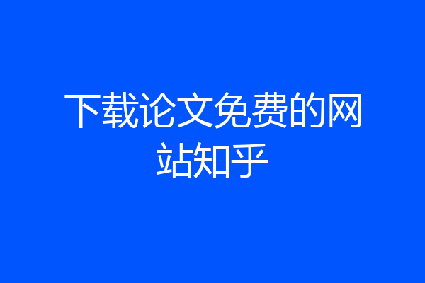 下载论文免费的网站知乎