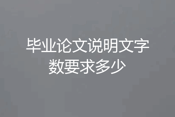 毕业论文说明文字数要求多少