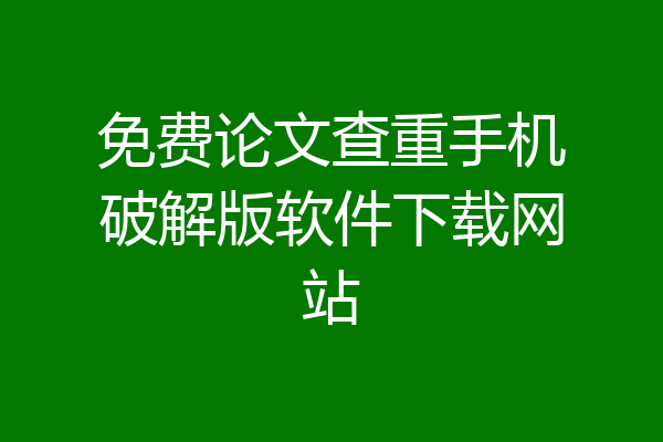 免费论文查重手机破解版软件下载网站