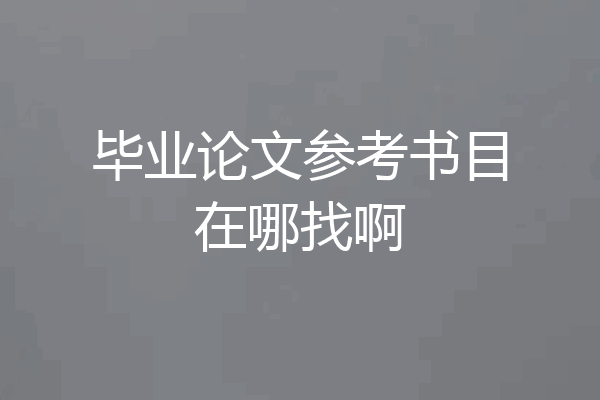 毕业论文参考书目在哪找啊