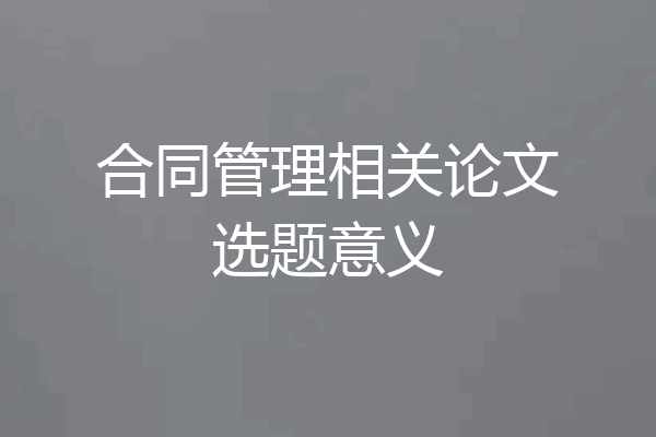 合同管理相关论文选题意义
