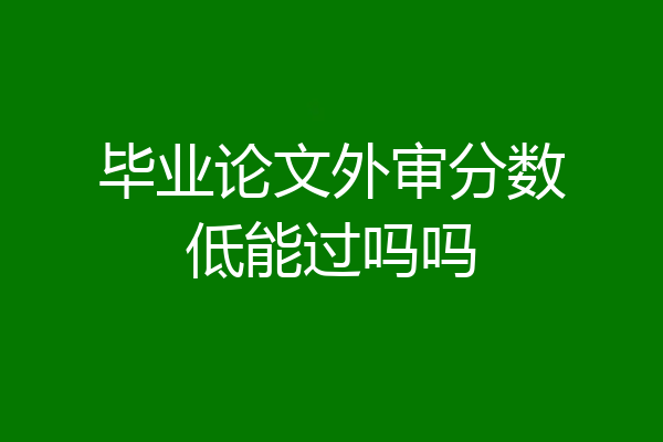 毕业论文外审分数低能过吗吗