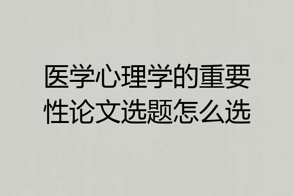 医学心理学的重要性论文选题怎么选