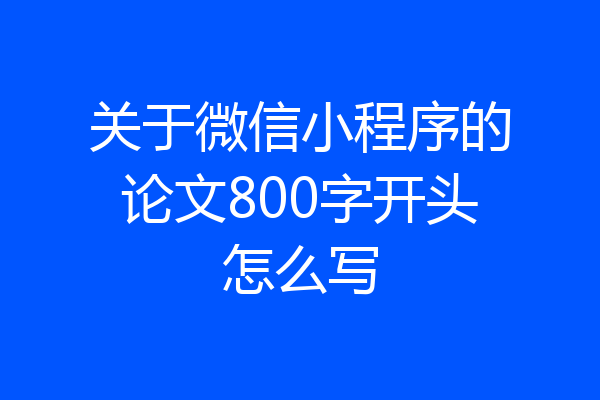 关于微信小程序的论文800字开头怎么写