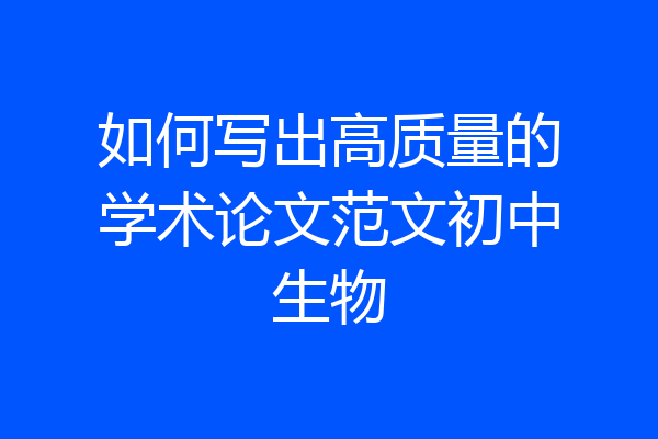 如何写出高质量的学术论文范文初中生物