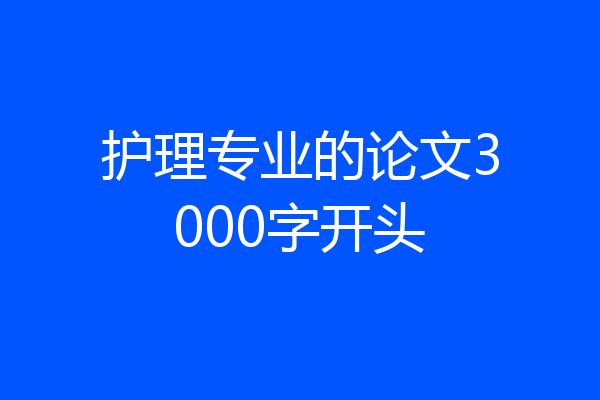 护理专业的论文3000字开头