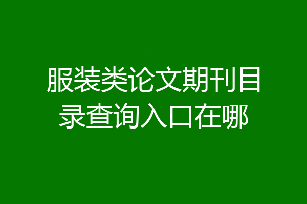 服装类论文期刊目录查询入口在哪