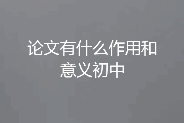 论文有什么作用和意义初中
