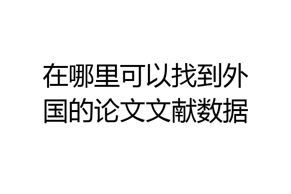 在哪里可以找到外国的论文文献数据