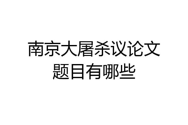南京大屠杀议论文题目有哪些