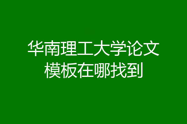 华南理工大学论文模板在哪找到