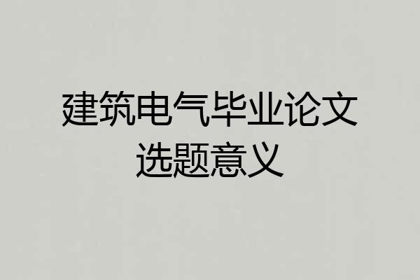 建筑电气毕业论文选题意义