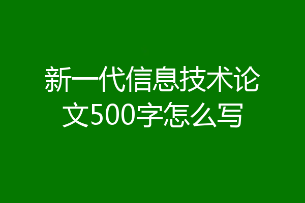 新一代信息技术论文500字怎么写
