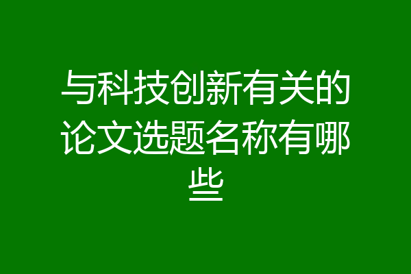 与科技创新有关的论文选题名称有哪些