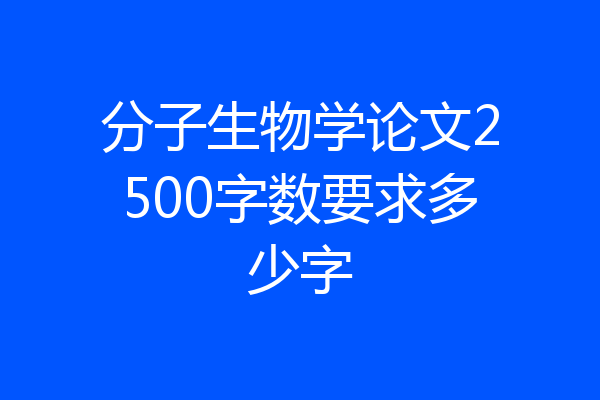 分子生物学论文2500字数要求多少字