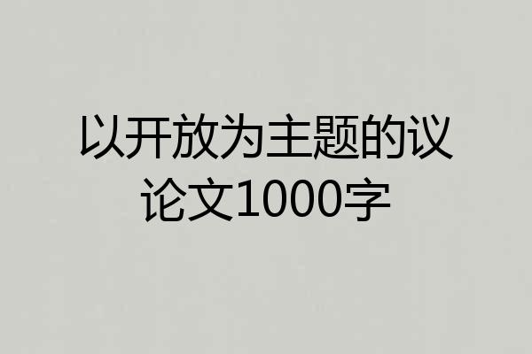 以开放为主题的议论文1000字