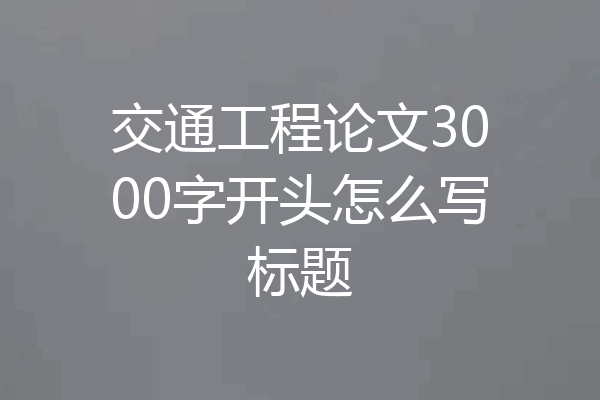 交通工程论文3000字开头怎么写标题