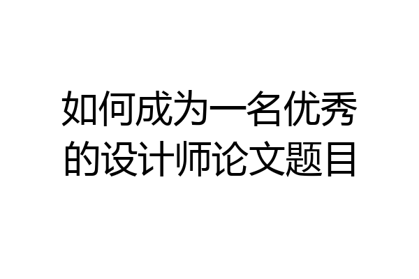 如何成为一名优秀的设计师论文题目