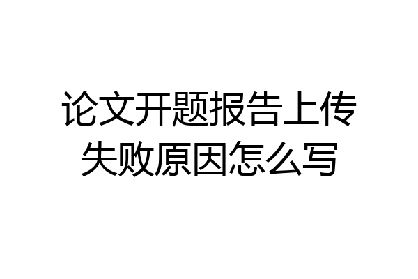 论文开题报告上传失败原因怎么写