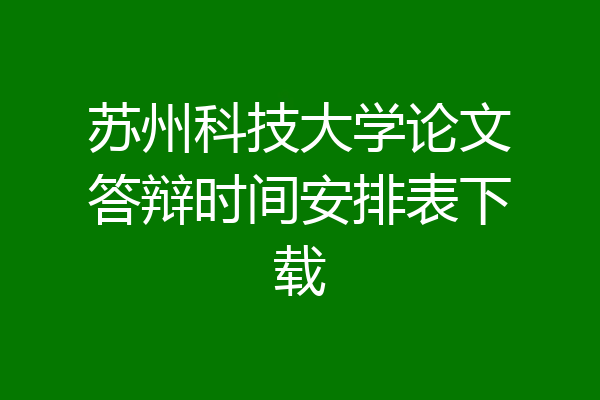 苏州科技大学论文答辩时间安排表下载