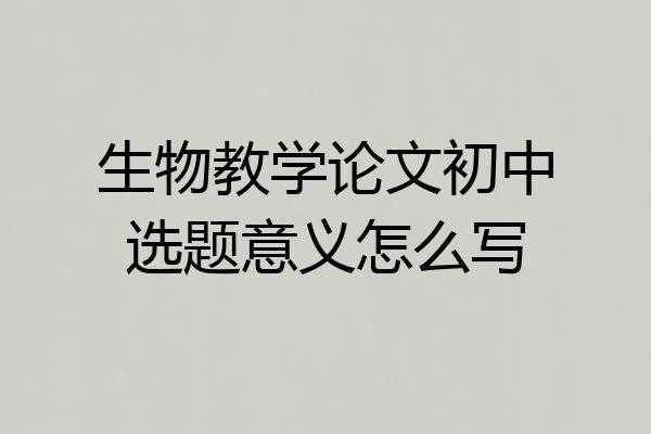 生物教学论文初中选题意义怎么写