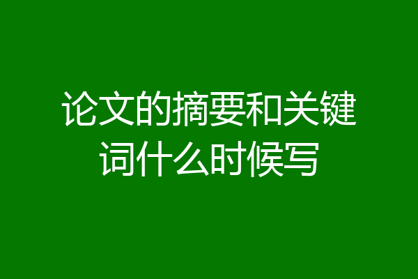 论文的摘要和关键词什么时候写