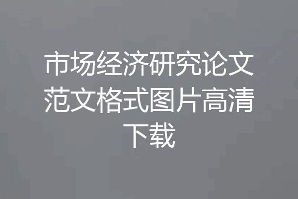 市场经济研究论文范文格式图片高清下载