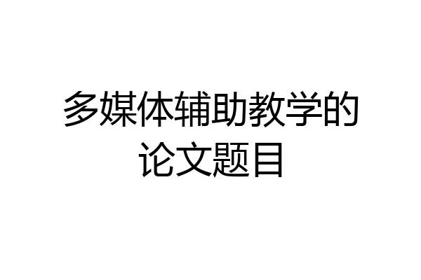 多媒体辅助教学的论文题目