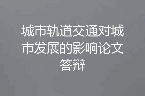 城市轨道交通对城市发展的影响论文答辩