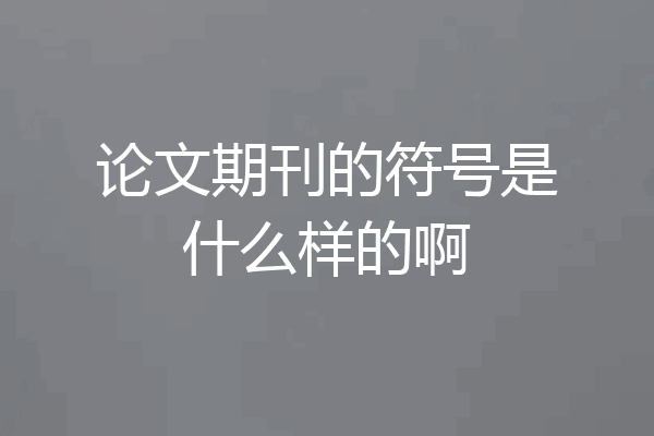 论文期刊的符号是什么样的啊