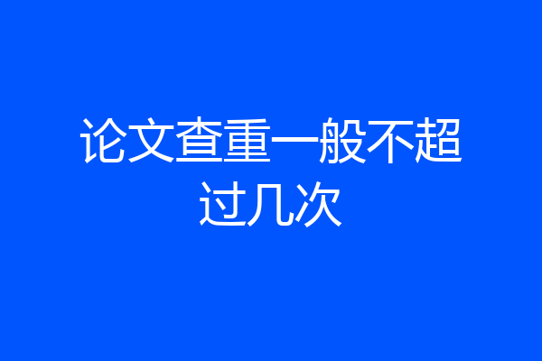 论文查重一般不超过几次