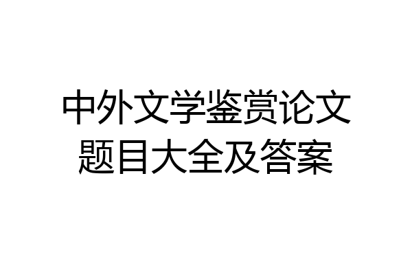 中外文学鉴赏论文题目大全及答案